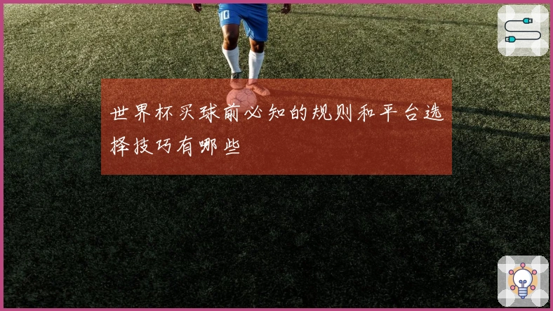 世界杯买球前必知的规则和平台选择技巧有哪些