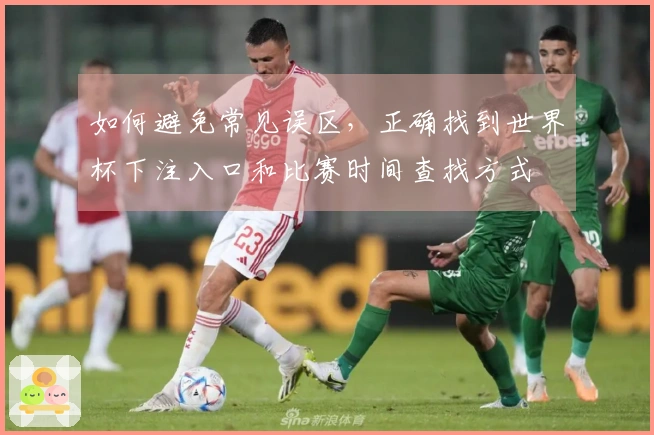 如何避免常见误区，正确找到世界杯下注入口和比赛时间查找方式
