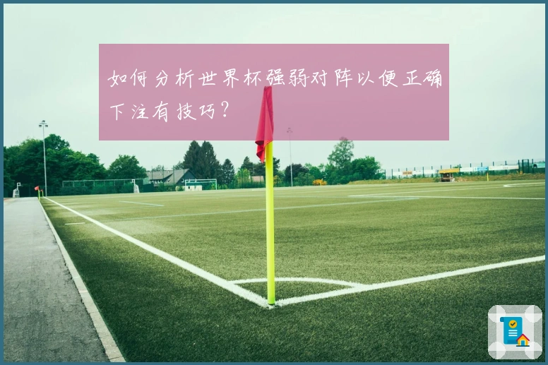 如何分析世界杯强弱对阵以便正确下注有技巧？
